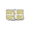 Rectangle with Quote 50% IDK 50% IDC Enamel Pin JEWB-D014-05E-1