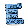 I Forget What Eight Was For Alloy Badges JEWB-M041-02R-1